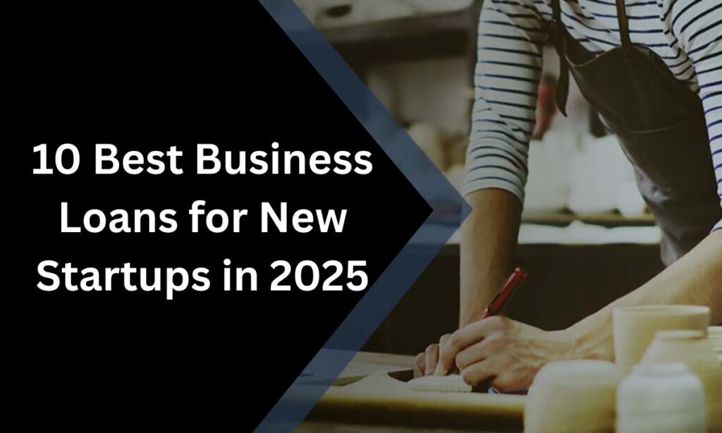 10 Best Business Loans for New Startups in 2025