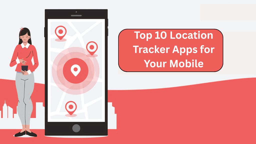 Top 10 Location Tracker Apps for Your Mobile
