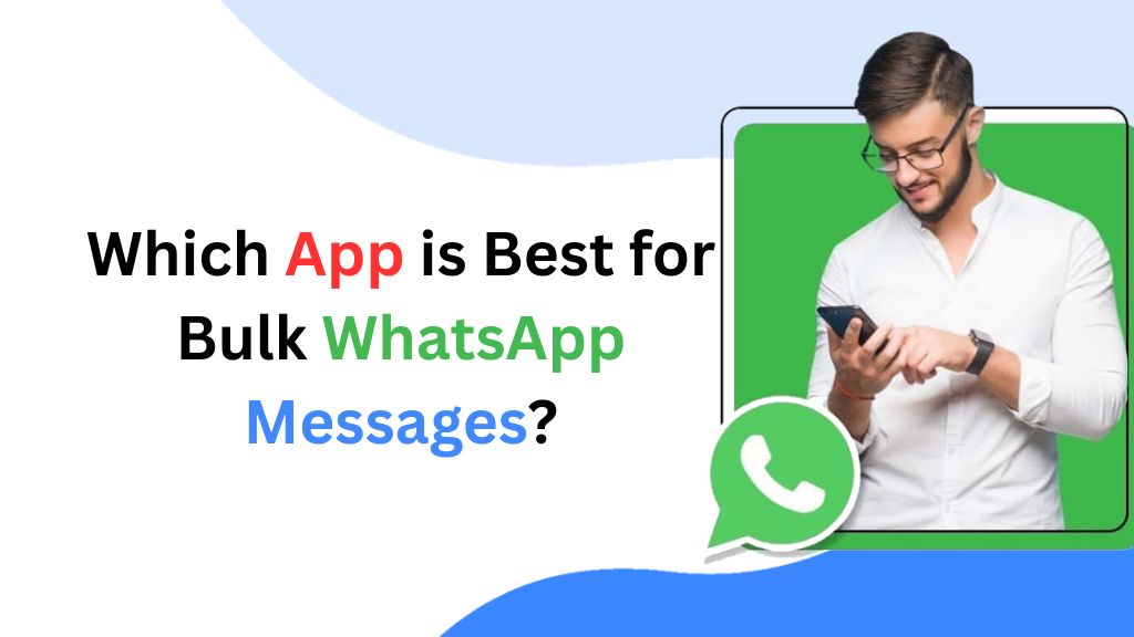 Which App is Best for Bulk WhatsApp Messages?