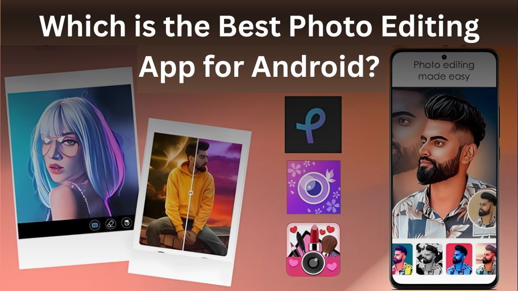 Which is the Best Photo Editing App for Android